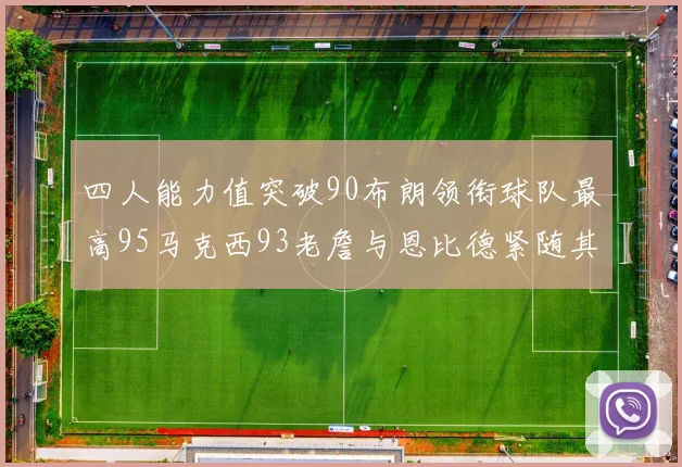 四人能力值突破90布朗领衔球队最高95马克西93老詹与恩比德紧随其后92