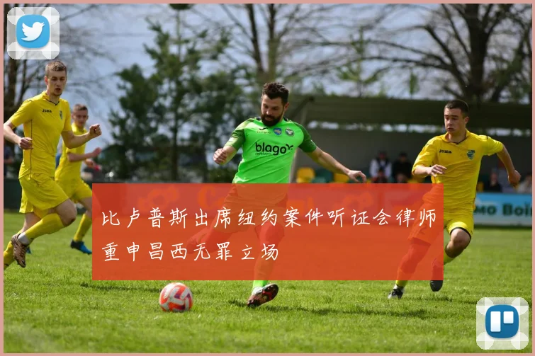 比卢普斯出席纽约案件听证会律师重申昌西无罪立场